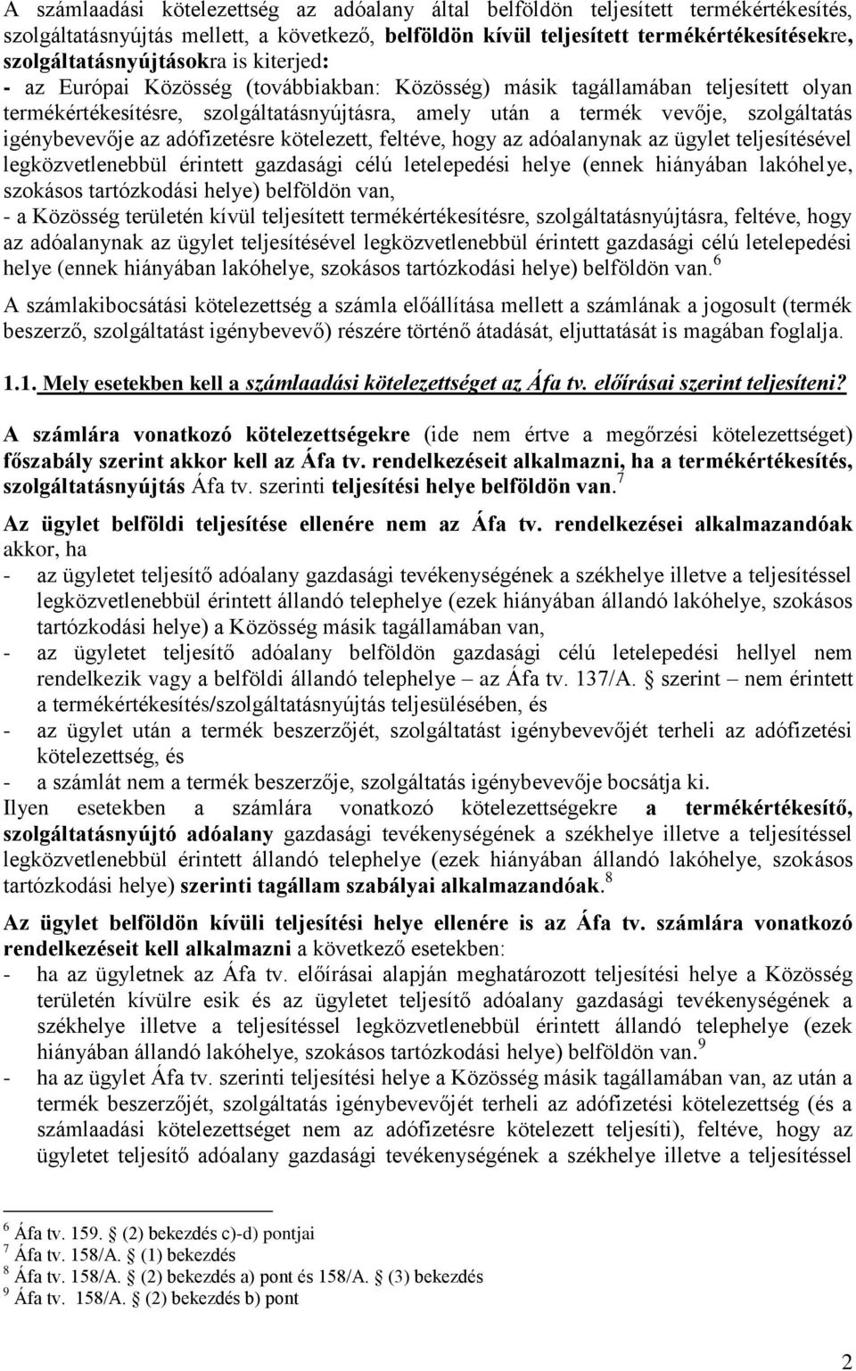 szolgáltatás igénybevevője az adófizetésre kötelezett, feltéve, hogy az adóalanynak az ügylet teljesítésével legközvetlenebbül érintett gazdasági célú letelepedési helye (ennek hiányában lakóhelye,