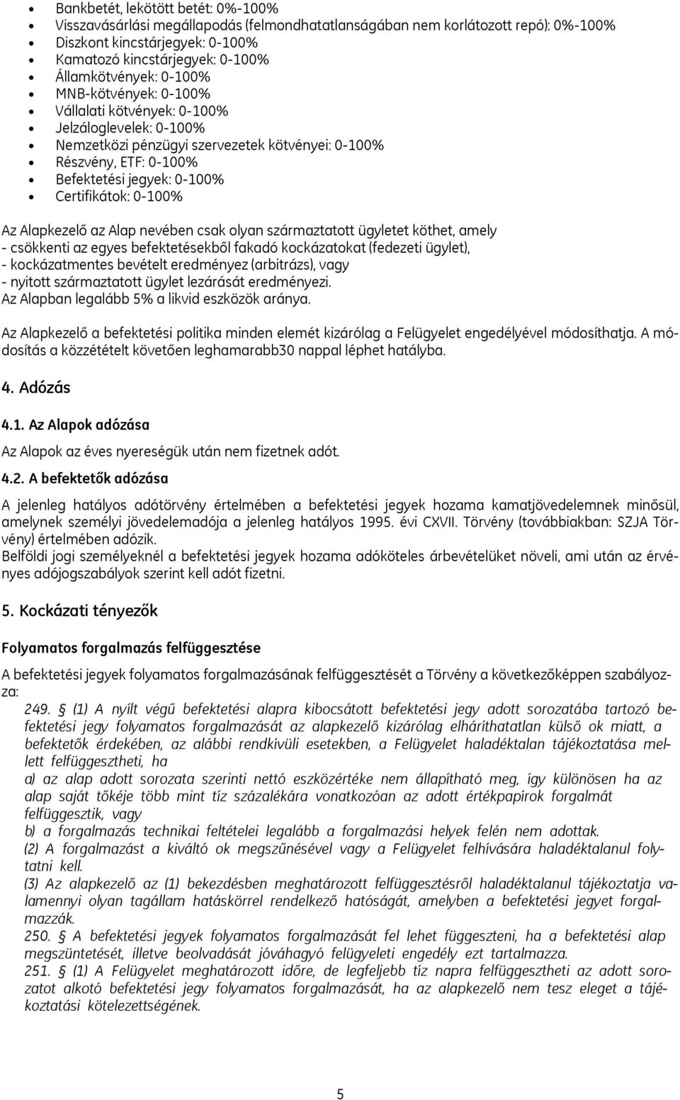0-100% Az Alapkezelő az Alap nevében csak olyan származtatott ügyletet köthet, amely - csökkenti az egyes befektetésekből fakadó kockázatokat (fedezeti ügylet), - kockázatmentes bevételt eredményez