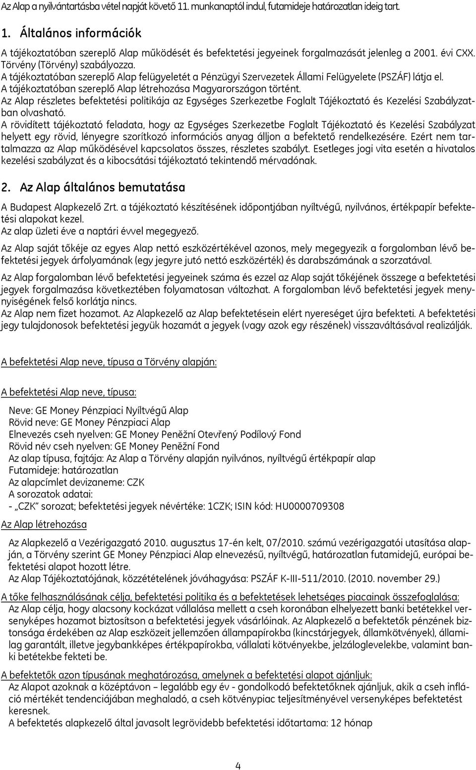 A tájékoztatóban szereplő Alap létrehozása Magyarországon történt. Az Alap részletes befektetési politikája az Egységes Szerkezetbe Foglalt Tájékoztató és Kezelési Szabályzatban olvasható.