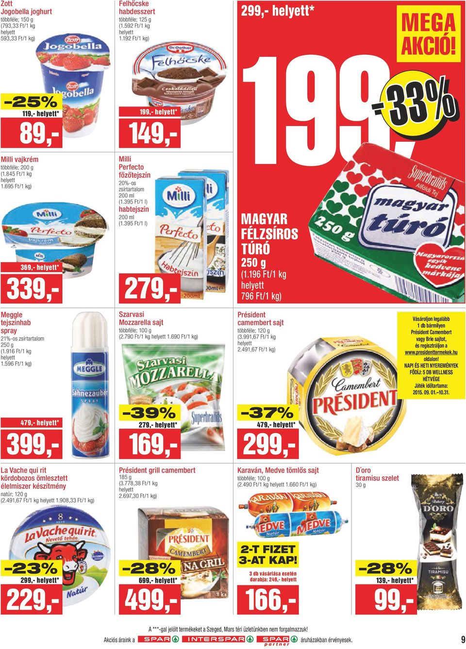 196 Ft/1 kg 796 Ft/1 kg) Meggle tejszínhab spray 21%-os zsírtartalom 250 g (1.916 Ft/1 kg 1.596 Ft/1 kg) Szarvasi Mozzarella sajt ; 100 g (2.790 Ft/1 kg 1.