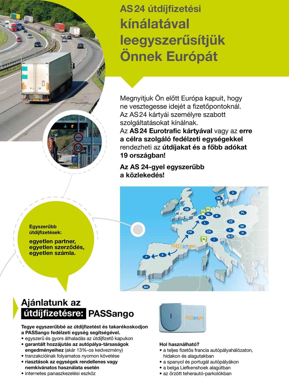 Az AS 24-gyel egyszerűbb a közlekedés! DK S Egyszerűbb útdíjfizetések: egyetlen partner, egyetlen szerződés, egyetlen számla.