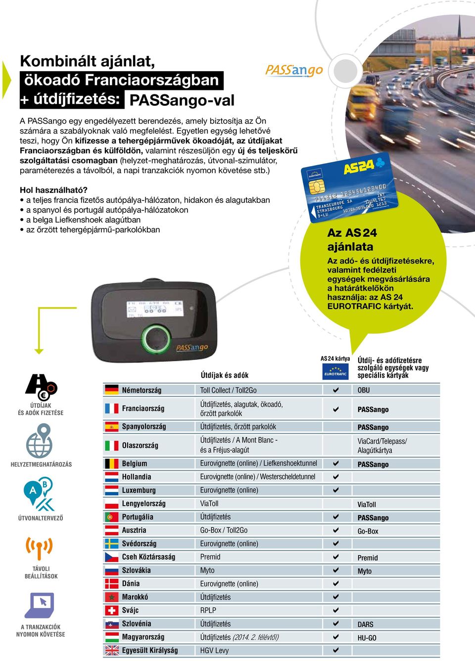 (helyzet-meghatározás, útvonal-szimulátor, paraméterezés a távolból, a napi tranzakciók nyomon követése stb.) Hol használható?
