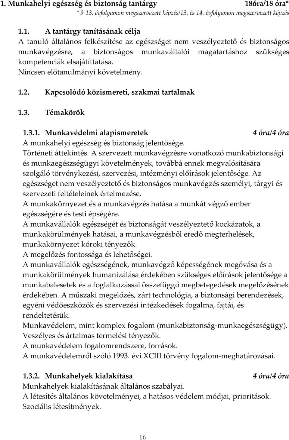 Kapcsolódó közismereti, szakmai tartalmak 1.3. Témakörök 1.3.1. Munkavédelmi alapismeretek 4 óra/4 óra A munkahelyi egészség és biztonság jelentősége. Történeti áttekintés.