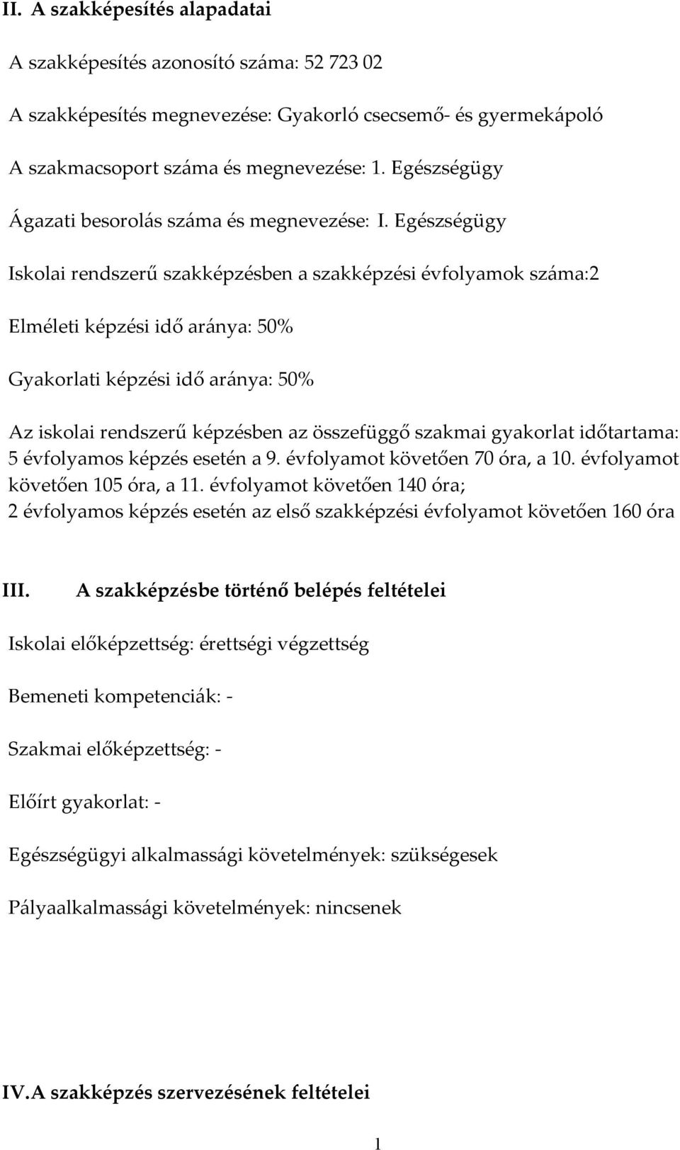 Egészségügy Iskolai rendszerű szakképzésben a szakképzési évfolyamok száma:2 Elméleti képzési idő aránya: 50% Gyakorlati képzési idő aránya: 50% Az iskolai rendszerű képzésben az összefüggő szakmai