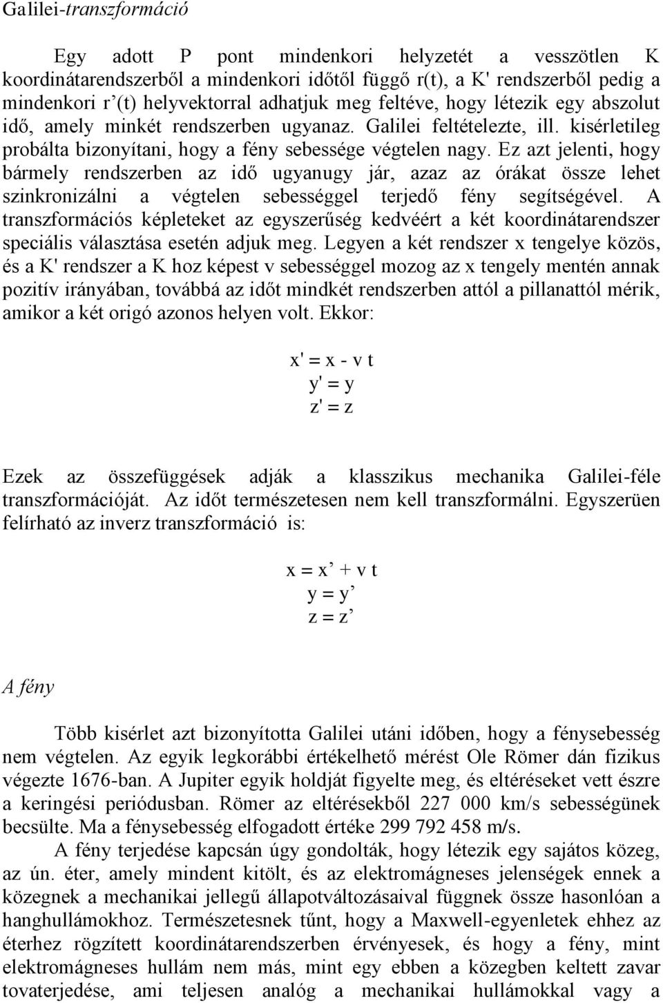 Ez azt jelenti, hogy bármely rendszerben az idő ugyanugy jár, azaz az órákat össze lehet szinkronizálni a végtelen sebességgel terjedő fény segítségével.