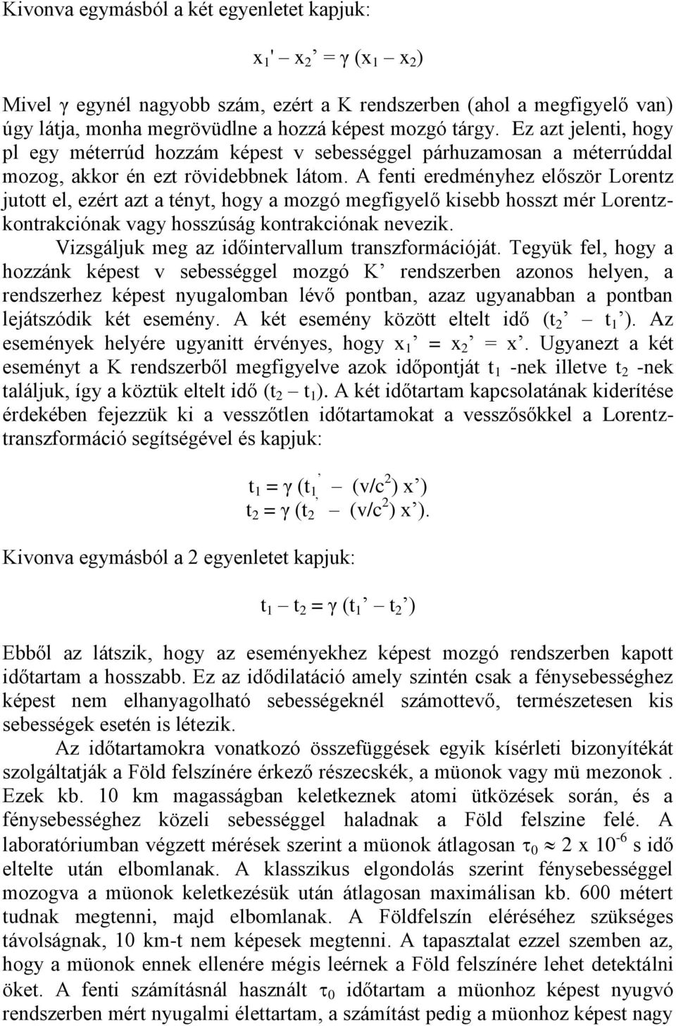 A fenti eredményhez először Lorentz jutott el, ezért azt a tényt, hogy a mozgó megfigyelő kisebb hosszt mér Lorentzkontrakciónak vagy hosszúság kontrakciónak nevezik.