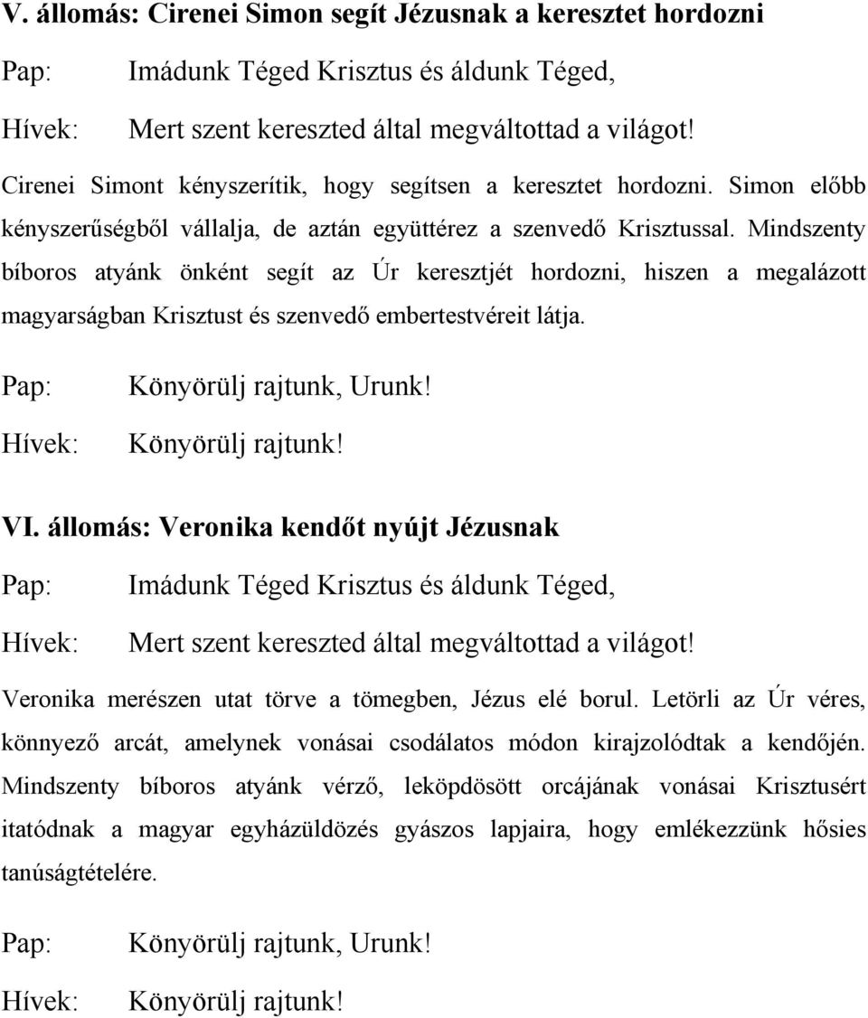 Mindszenty bíboros atyánk önként segít az Úr keresztjét hordozni, hiszen a megalázott magyarságban Krisztust és szenvedő embertestvéreit látja. VI.