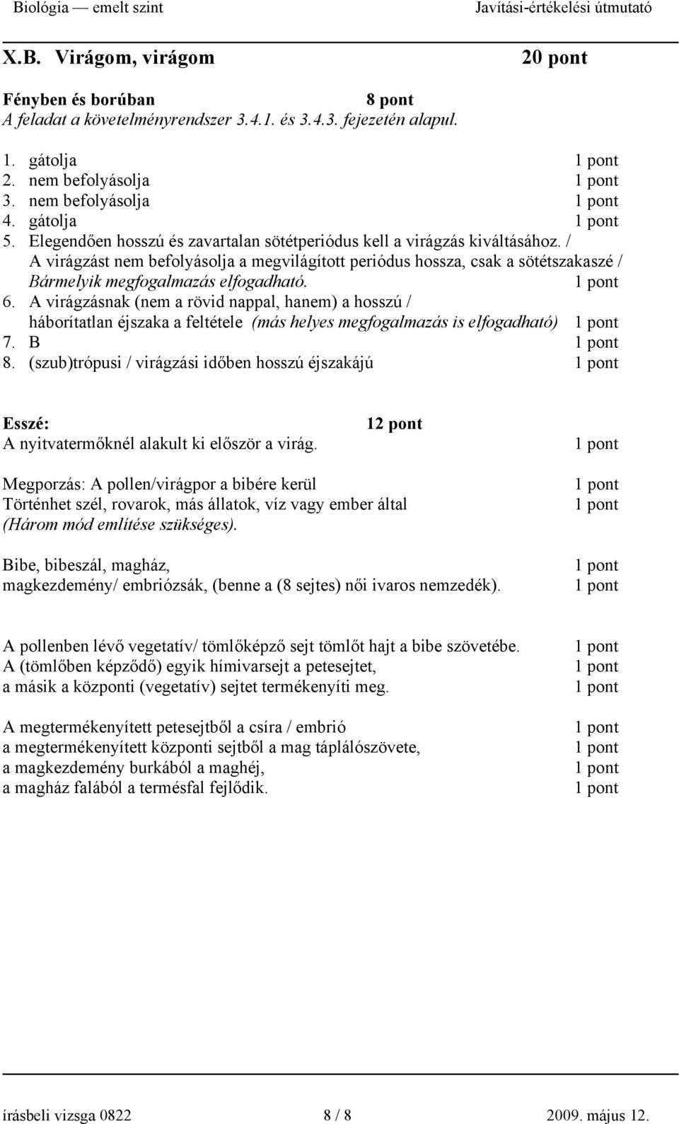 6. A virágzásnak (nem a rövid nappal, hanem) a hosszú / háborítatlan éjszaka a feltétele (más helyes megfogalmazás is elfogadható) 7. B 8.