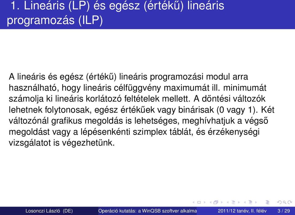 A döntési változók lehetnek folytonosak, egész értékűek vagy binárisak (0 vagy 1).