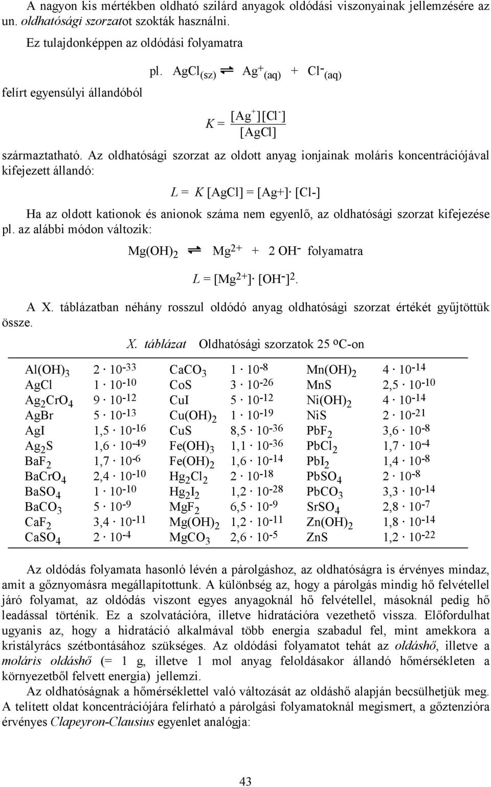 Az oldhatósági szorzat az oldott anyag ionjainak moláris koncentrációjával kifejezett állandó: L = K [AgCl] = [Ag+] [Cl-] Ha az oldott kationok és anionok száma nem egyenlő, az oldhatósági szorzat