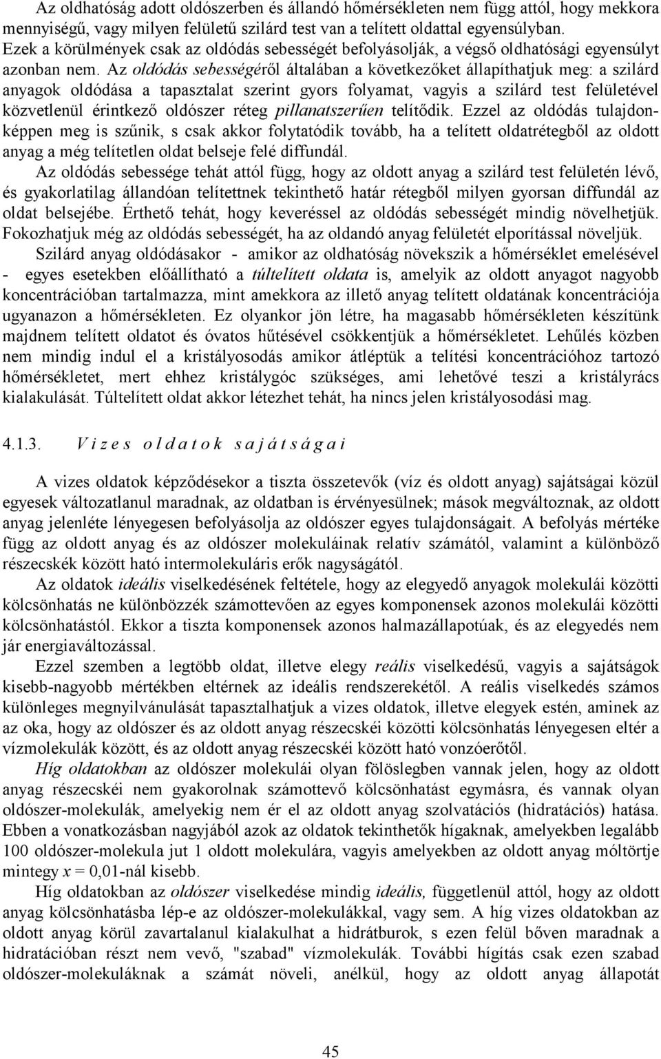 Az oldódás sebességéről általában a következőket állapíthatjuk meg: a szilárd anyagok oldódása a tapasztalat szerint gyors folyamat, vagyis a szilárd test felületével közvetlenül érintkező oldószer