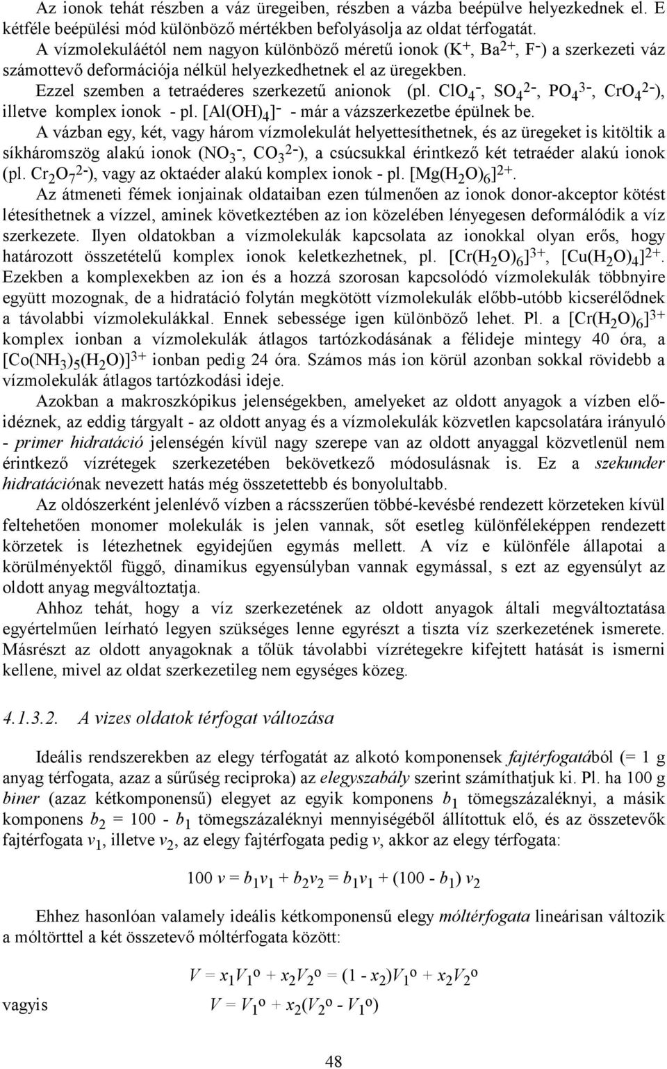 Ezzel szemben a tetraéderes szerkezetű anionok (pl. ClO 4 -, SO4 2-, PO4 3-, CrO4 2- ), illetve komplex ionok - pl. [Al(OH) 4 ] - - már a vázszerkezetbe épülnek be.