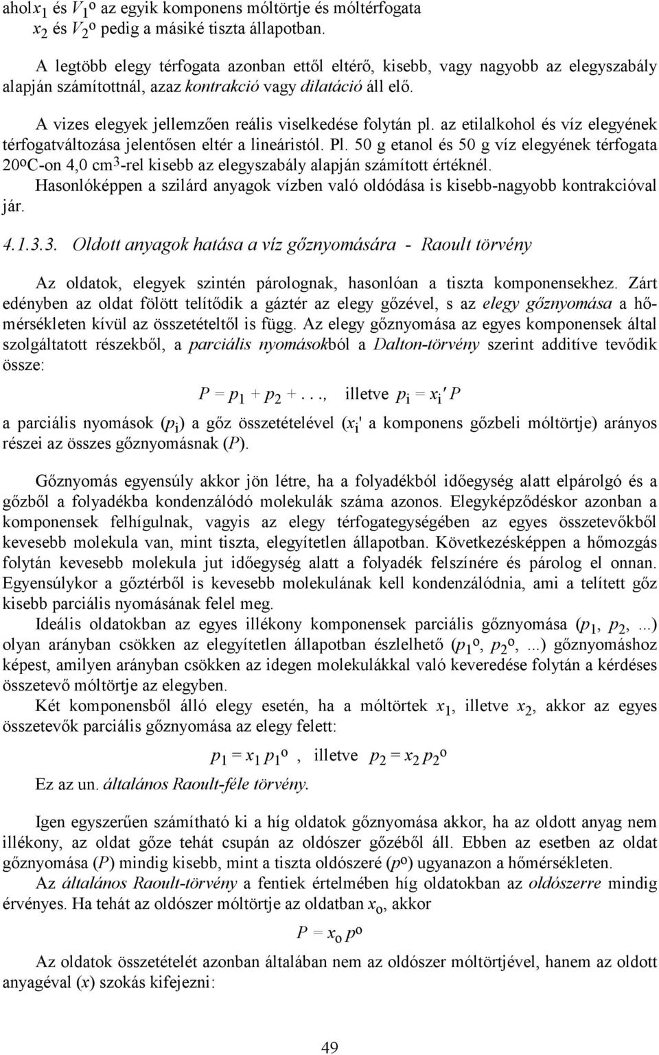 A vizes elegyek jellemzően reális viselkedése folytán pl. az etilalkohol és víz elegyének térfogatváltozása jelentősen eltér a lineáristól. Pl.