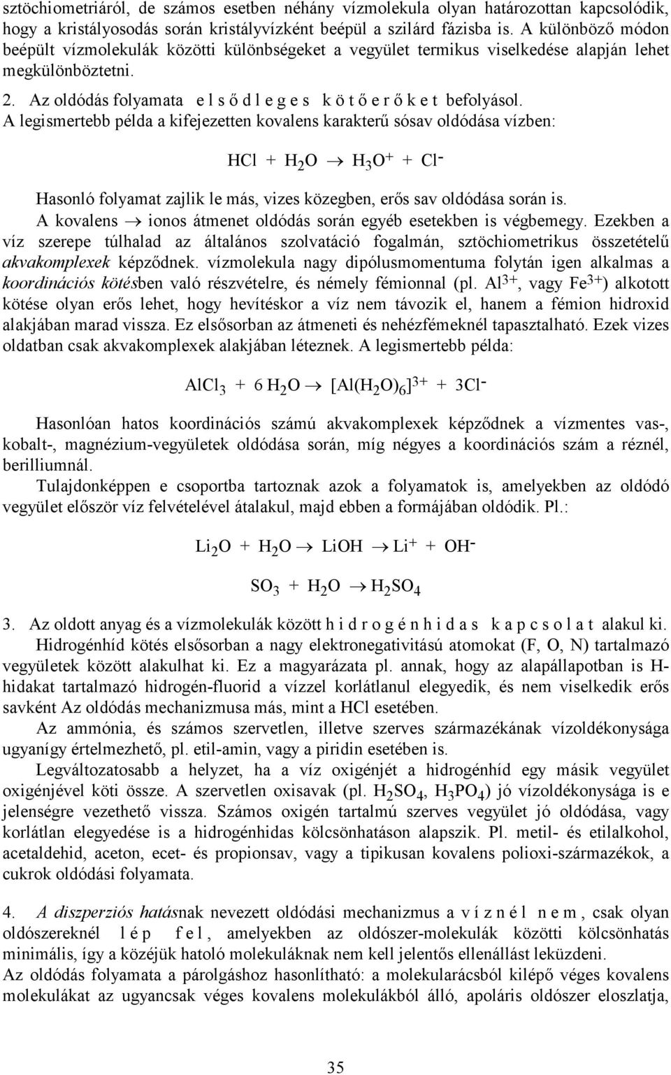 A legismertebb példa a kifejezetten kovalens karakterű sósav oldódása vízben: HCl + H 2 O H 3 O + + Cl - Hasonló folyamat zajlik le más, vizes közegben, erős sav oldódása során is.