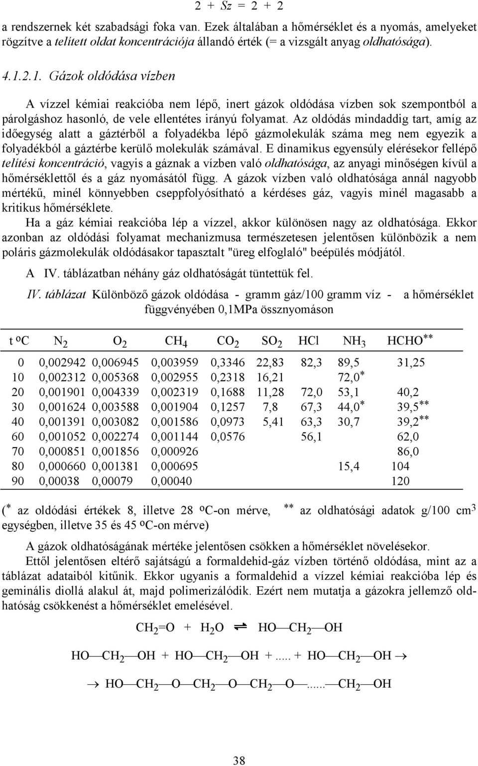 Az oldódás mindaddig tart, amíg az időegység alatt a gáztérből a folyadékba lépő gázmolekulák száma meg nem egyezik a folyadékból a gáztérbe kerülő molekulák számával.