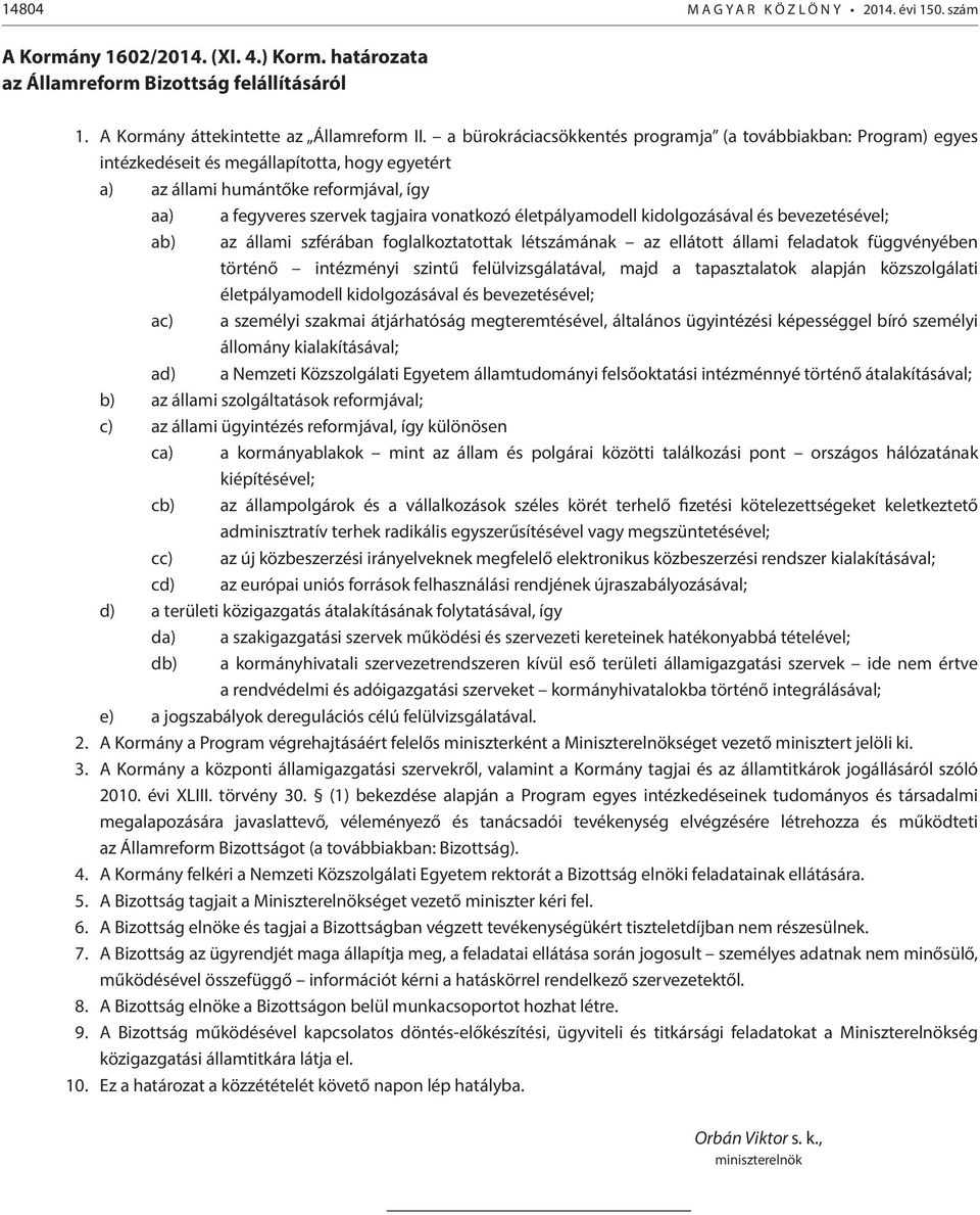 életpályamodell kidolgozásával és bevezetésével; ab) az állami szférában foglalkoztatottak létszámának az ellátott állami feladatok függvényében történő intézményi szintű felülvizsgálatával, majd a