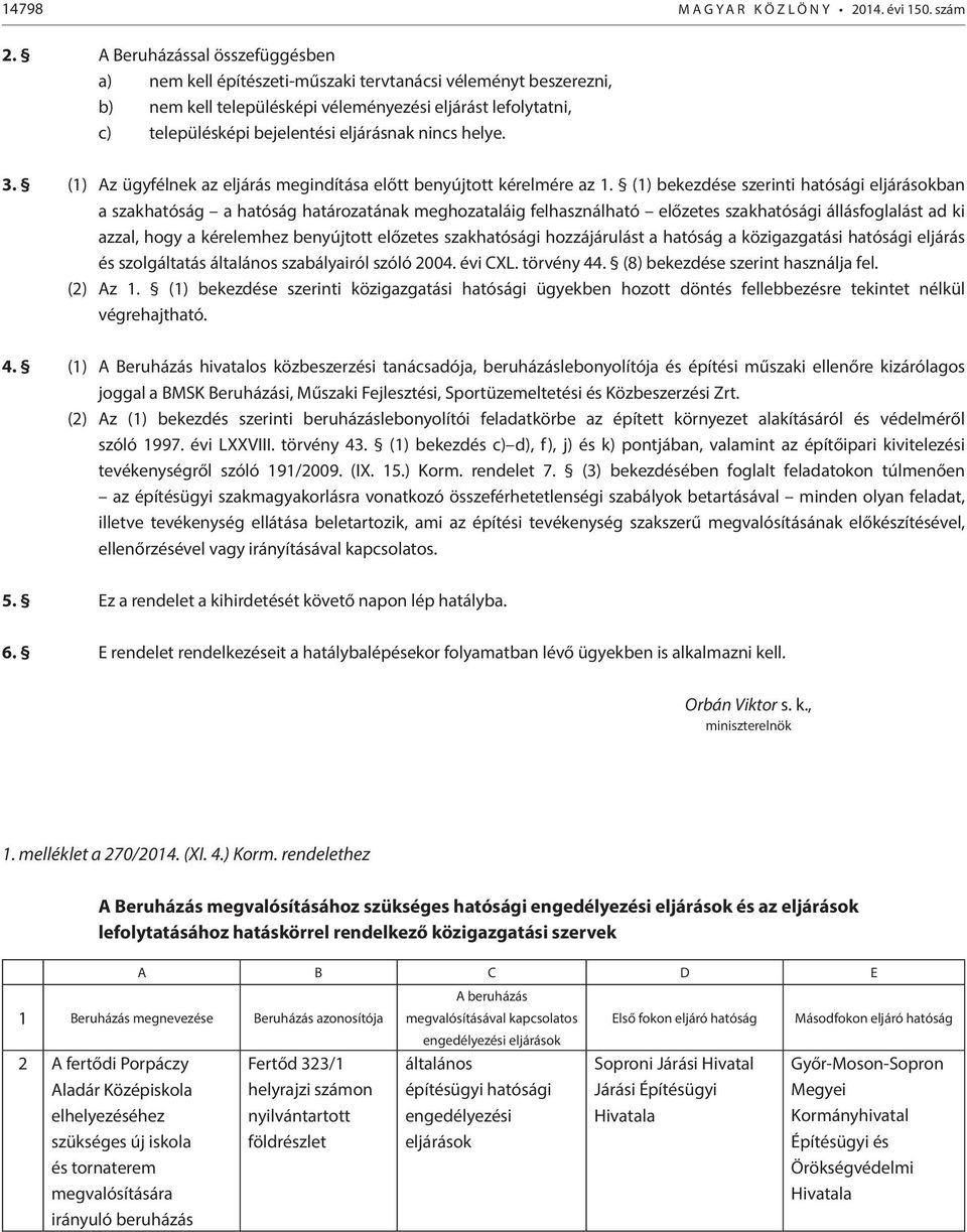 nincs helye. 3. (1) Az ügyfélnek az eljárás megindítása előtt benyújtott kérelmére az 1.