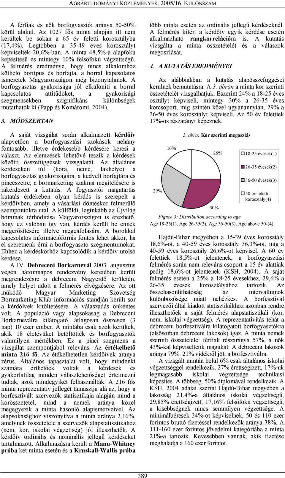 A felmérés eredménye, hogy nincs alkalomhoz köthető bortípus és borfajta, a borral kapcsolatos ismeretek Magyarországon még bizonytalanok.