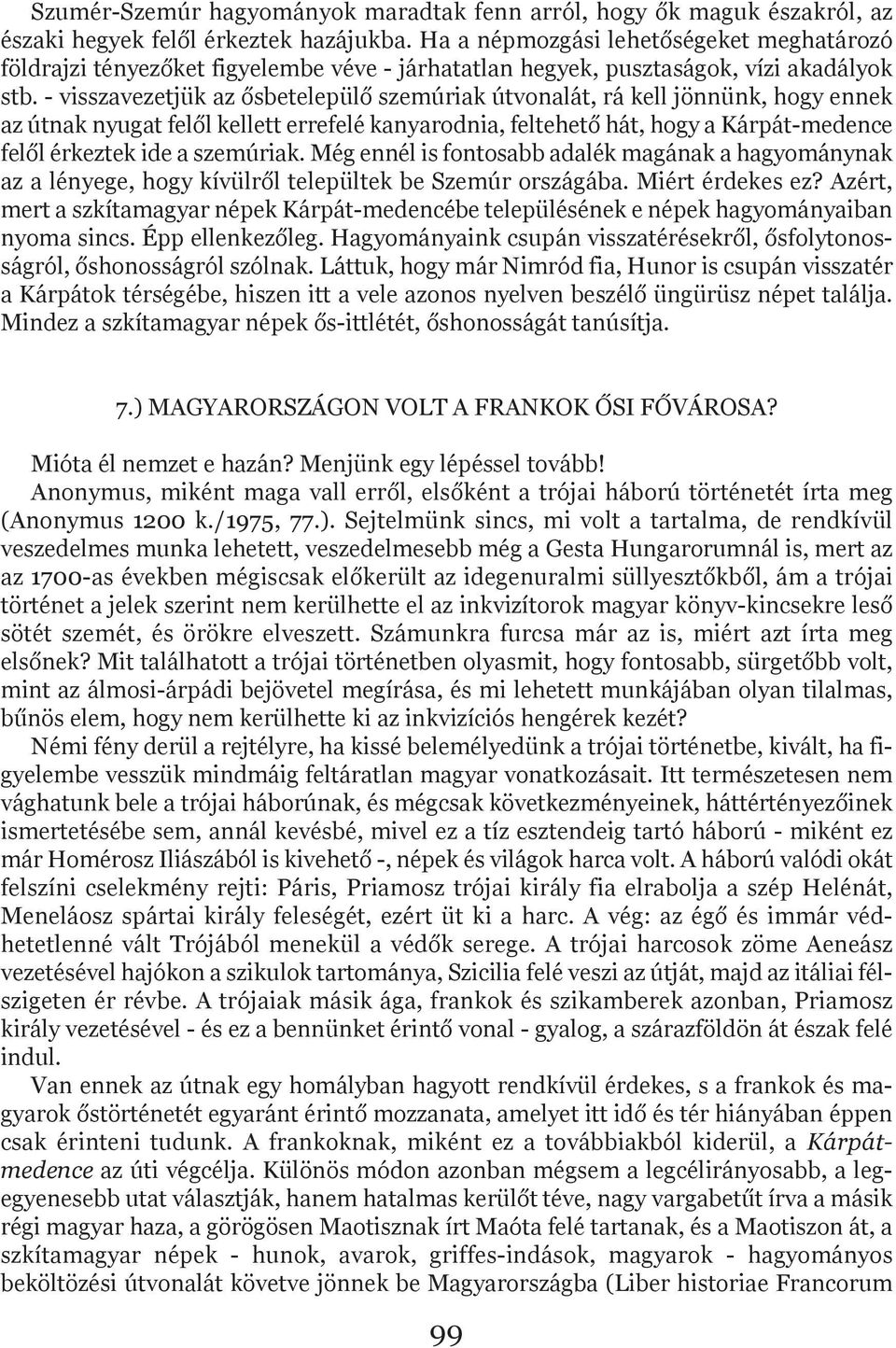 - visszavezetjük az ősbetelepülő szemúriak útvonalát, rá kell jönnünk, hogy ennek az útnak nyugat felől kellett errefelé kanyarodnia, feltehető hát, hogy a Kárpát-medence felől érkeztek ide a