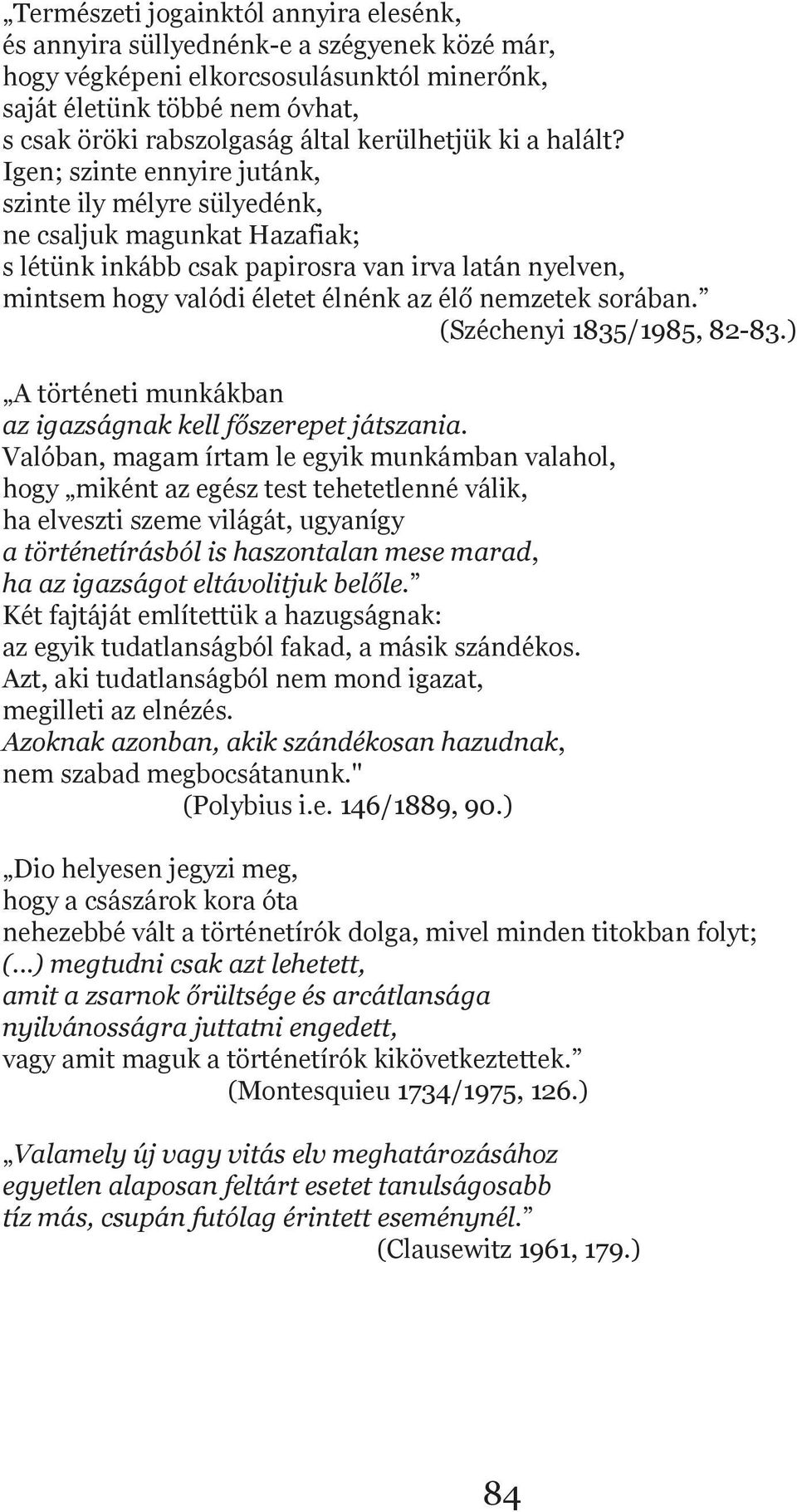 Igen; szinte ennyire jutánk, szinte ily mélyre sülyedénk, ne csaljuk magunkat Hazafiak; s létünk inkább csak papirosra van irva latán nyelven, mintsem hogy valódi életet élnénk az élő nemzetek