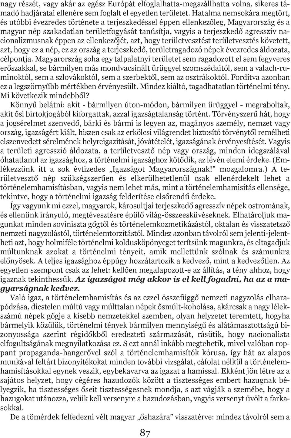 nacionalizmusnak éppen az ellenkezőjét, azt, hogy területvesztést területvesztés követett, azt, hogy ez a nép, ez az ország a terjeszkedő, területragadozó népek évezredes áldozata, célpontja.