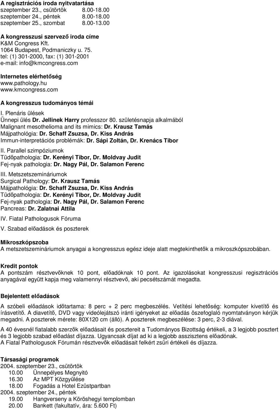 Plenáris ülések Ünnepi ülés Dr. Jellinek Malignant mesothelioma and its mimics: Dr. Krausz Tamás Májpathológia: Dr. Schaff Zsuzsa, Dr. Kiss András Immun-interpretációs : Dr. Sápi Zoltán, Dr.