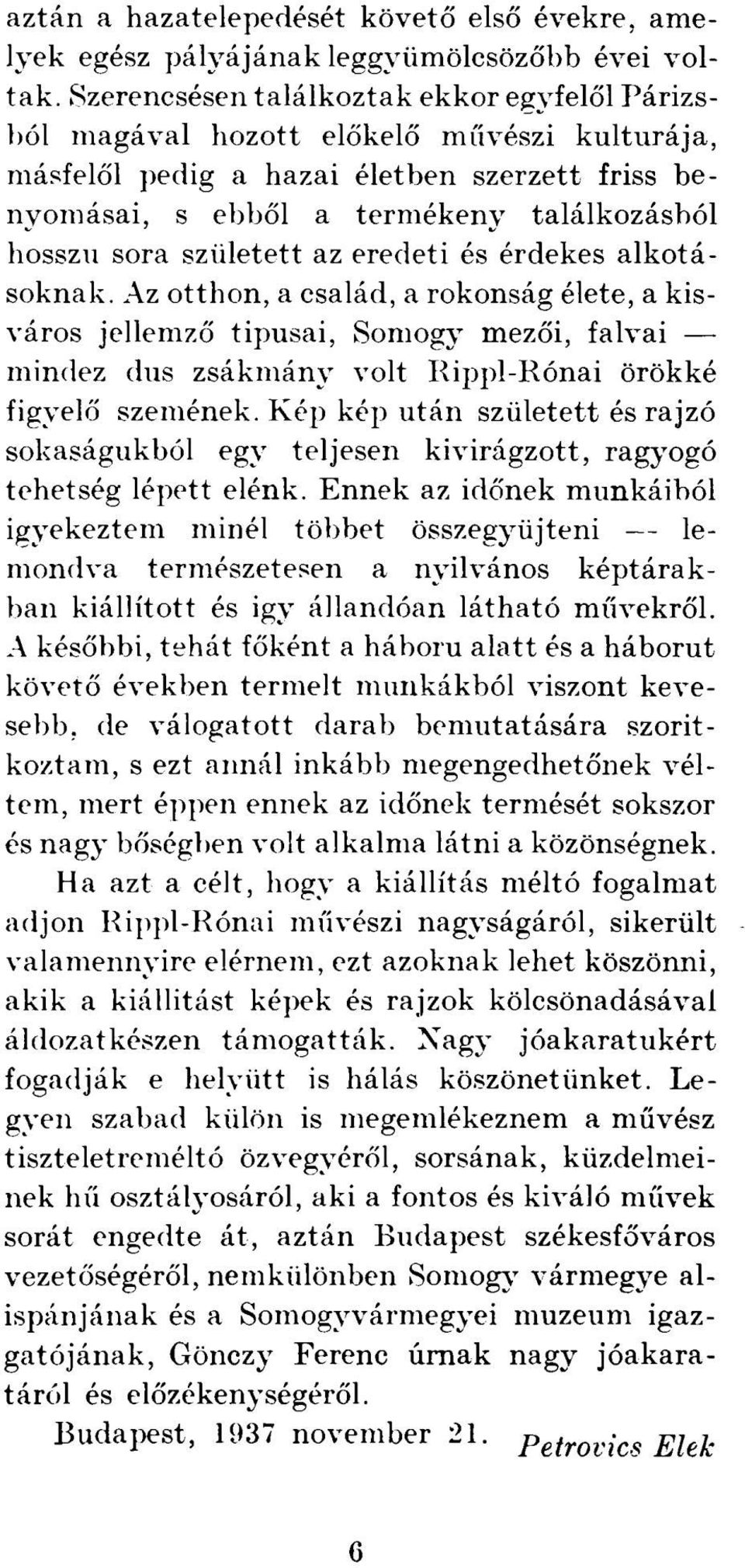 született az eredeti és érdekes alkotásoknak. Az otthon, a család, a rokonság élete, a kisváros jellemző tipusai, Somogy mezői, falvai mindez dus zsákmány volt Rippl-Rónai örökké figyelő szemének.