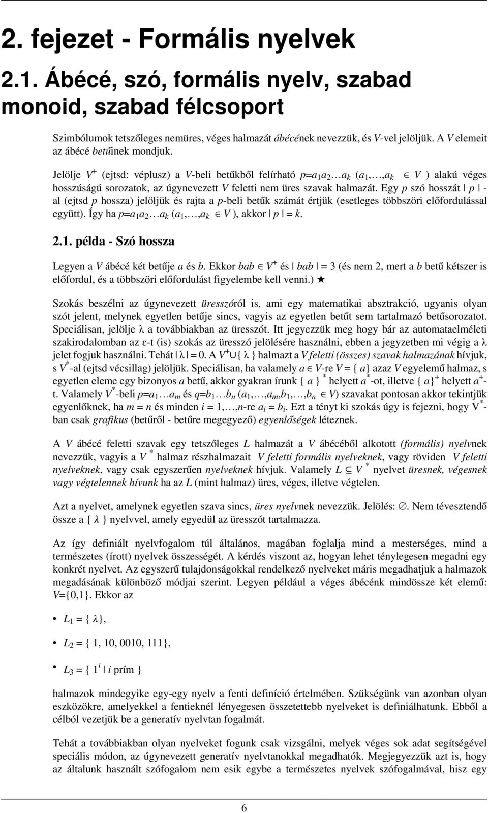 Jelölje V+ (ejtsd: véplusz) a V-beli betűkből felírható p=a1a2 ak (a1,,ak V ) alakú véges hosszúságú sorozatok, az úgynevezett V feletti nem üres szavak halmazát.