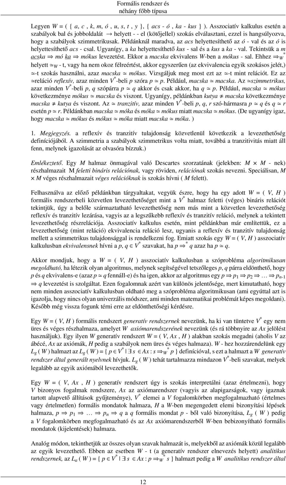 Példánknál maradva, az acs helyettesíthető az ó - val és az ó is helyettesíthető acs - csal. Ugyanígy, a ka helyettesíthető kus - sal és a kus a ka - val. Tekintsük a m acska mó ka mókus levezetést.