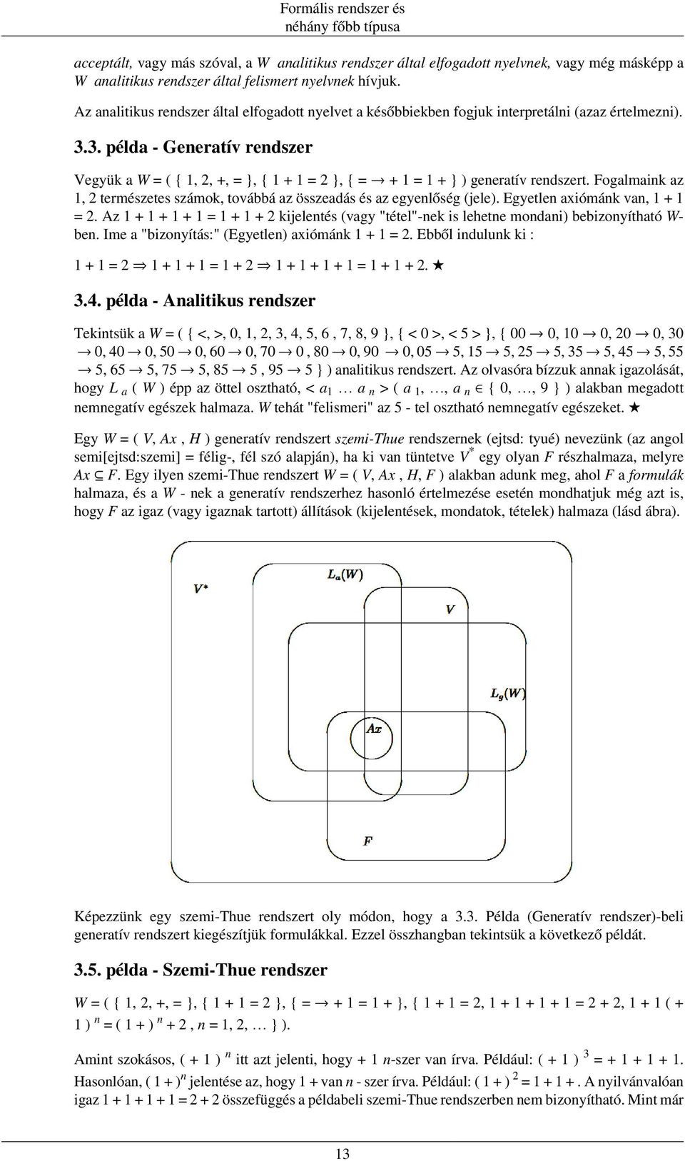 3. példa - Generatív rendszer Vegyük a W = ( { 1, 2, +, = }, { 1 + 1 = 2 }, { = + 1 = 1 + } ) generatív rendszert. Fogalmaink az 1, 2 természetes számok, továbbá az összeadás és az egyenlőség (jele).