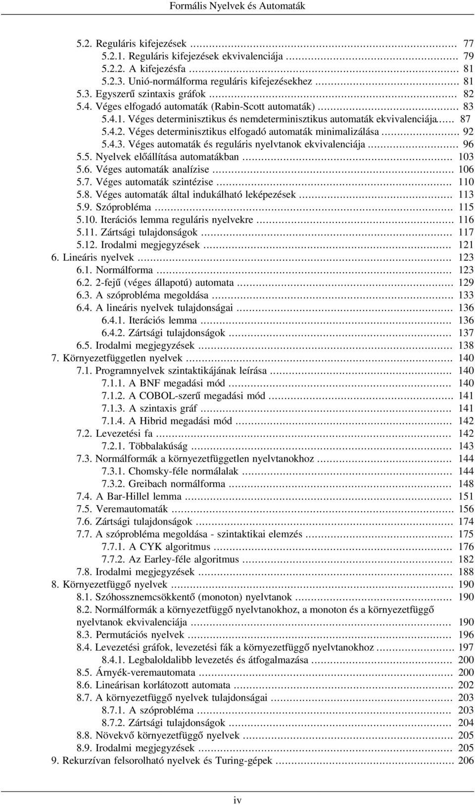 .. 87 5.4.2. Véges determinisztikus elfogadó automaták minimalizálása... 92 5.4.3. Véges automaták és reguláris nyelvtanok ekvivalenciája... 96 5.5. Nyelvek előállítása automatákban... 103 5.6. Véges automaták analízise.