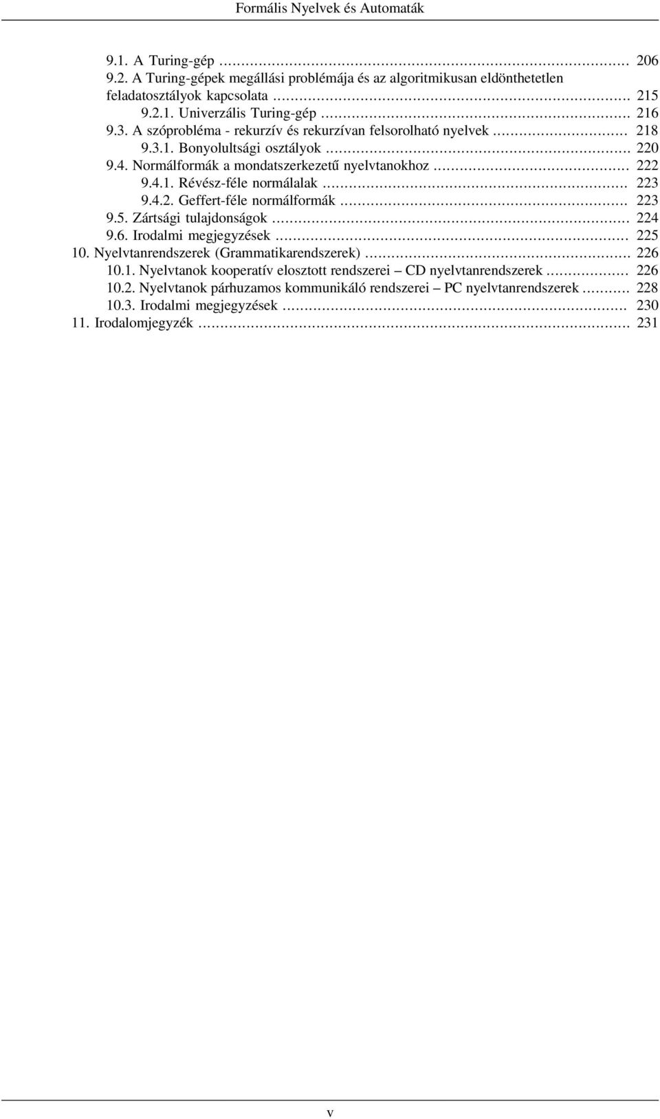 Geffert-féle normálformák... 9.5. Zártsági tulajdonságok... 9.6. Irodalmi megjegyzések... 10. Nyelvtanrendszerek (Grammatikarendszerek)... 10.1. Nyelvtanok kooperatív elosztott rendszerei CD nyelvtanrendszerek.