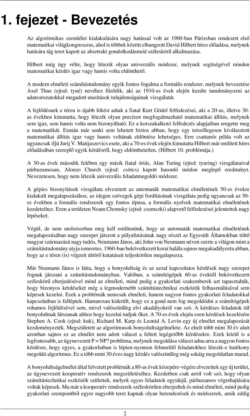 Hilbert még úgy vélte, hogy létezik olyan univerzális módszer, melynek segítségével minden matematikai kérdés igaz vagy hamis volta eldönthető.