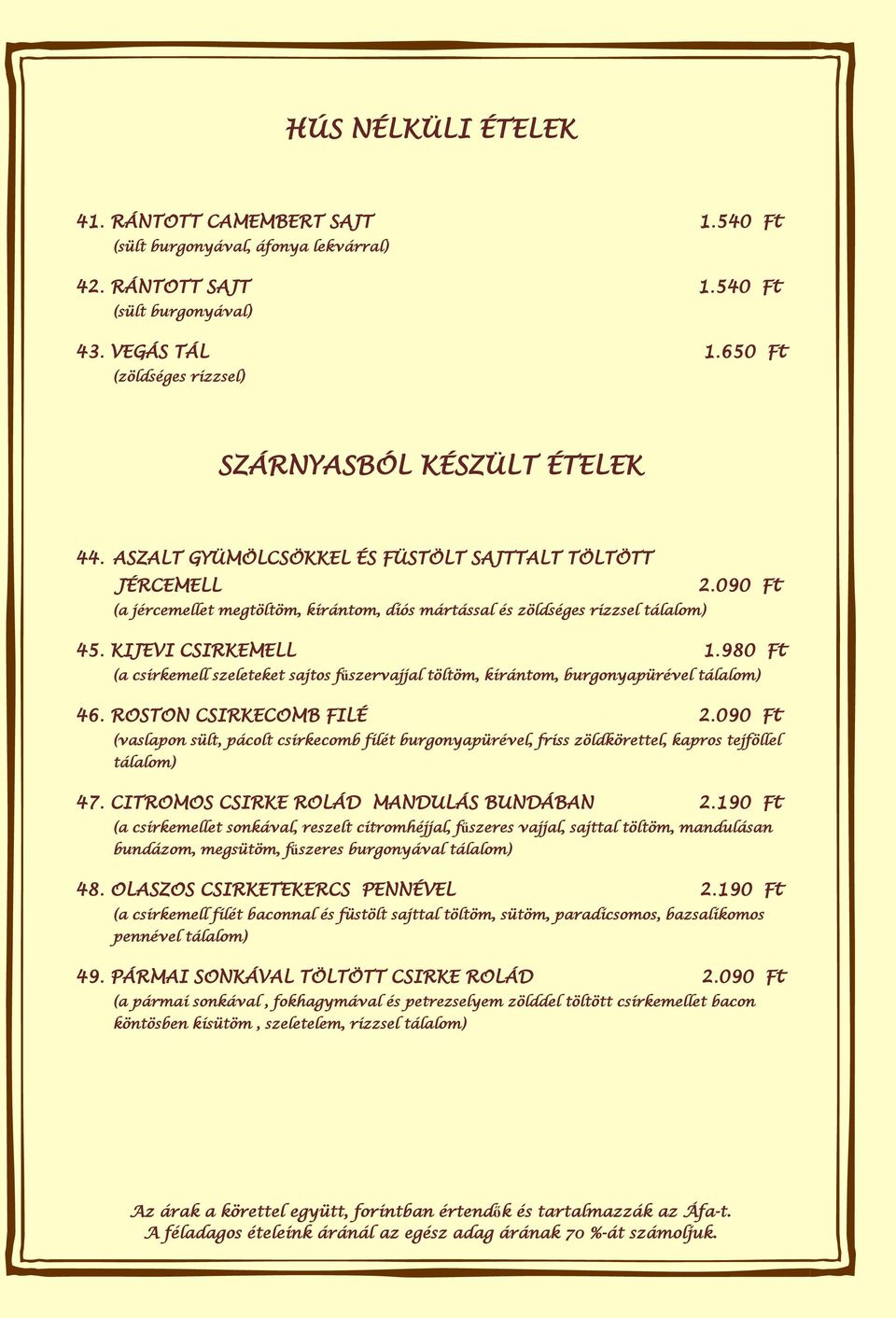 090 Ft (a jércemellet megtöltöm, kirántom, diós mártással és zöldséges rizzsel 45. KIJEVI CSIRKEMELL 1.980 Ft (a csirkemell szeleteket sajtos fűszervajjal töltöm, kirántom, burgonyapürével 46.