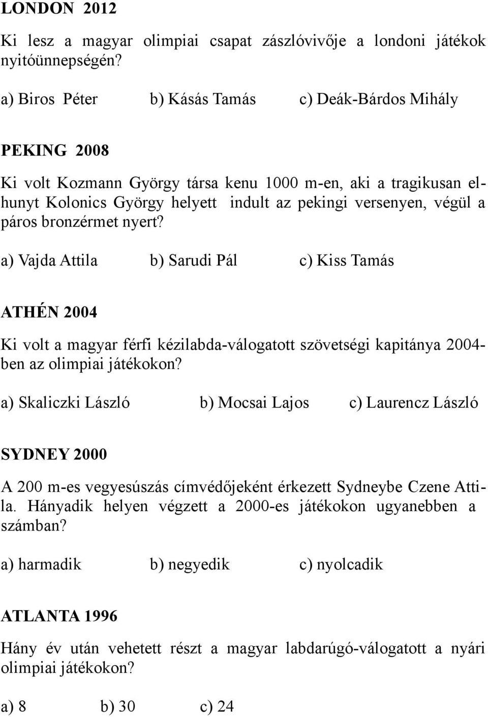 páros bronzérmet nyert? a) Vajda Attila b) Sarudi Pál c) Kiss Tamás ATHÉN 2004 Ki volt a magyar férfi kézilabda-válogatott szövetségi kapitánya 2004- ben az olimpiai játékokon?