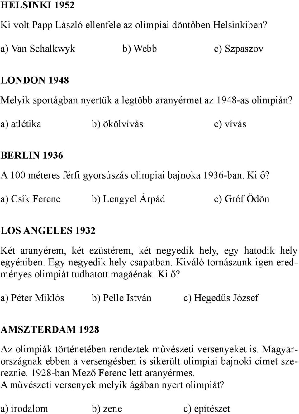 a) Csík Ferenc b) Lengyel Árpád c) Gróf Ödön LOS ANGELES 1932 Két aranyérem, két ezüstérem, két negyedik hely, egy hatodik hely egyéniben. Egy negyedik hely csapatban.