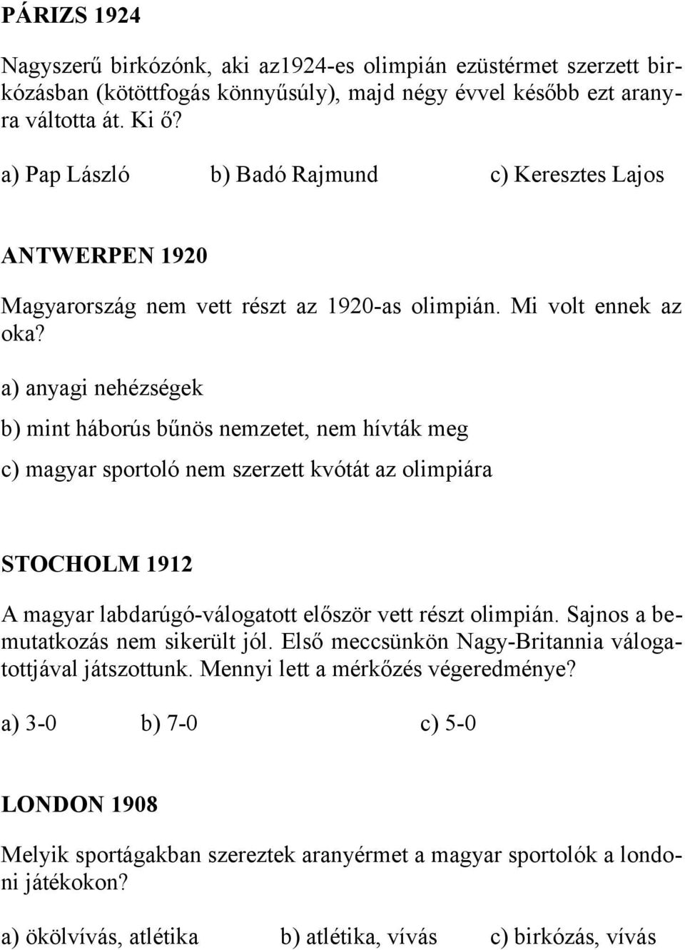 a) anyagi nehézségek b) mint háborús bűnös nemzetet, nem hívták meg c) magyar sportoló nem szerzett kvótát az olimpiára STOCHOLM 1912 A magyar labdarúgó-válogatott először vett részt olimpián.