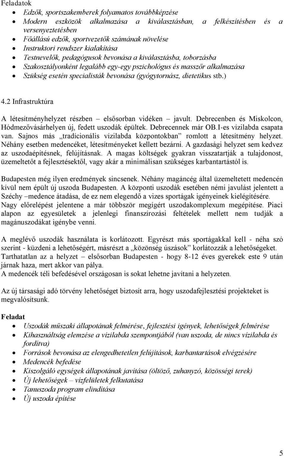(gyógytornász, dietetikus stb.) 4.2 Infrastruktúra A létesítményhelyzet részben elsősorban vidéken javult. Debrecenben és Miskolcon, Hódmezővásárhelyen új, fedett uszodák épültek. Debrecennek már OB.