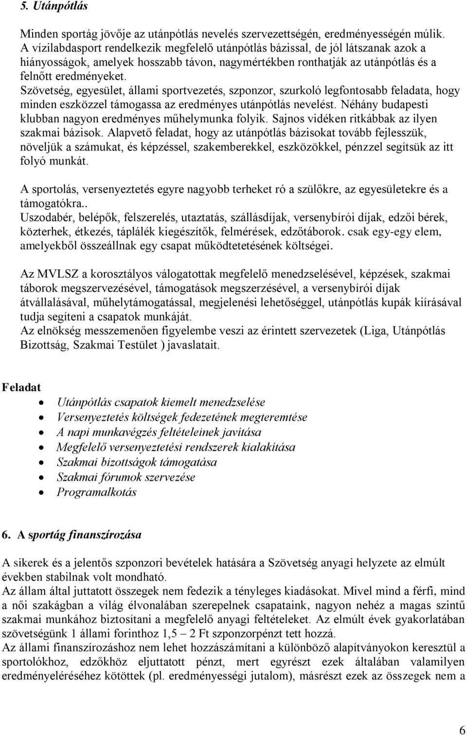 Szövetség, egyesület, állami sportvezetés, szponzor, szurkoló legfontosabb feladata, hogy minden eszközzel támogassa az eredményes utánpótlás nevelést.