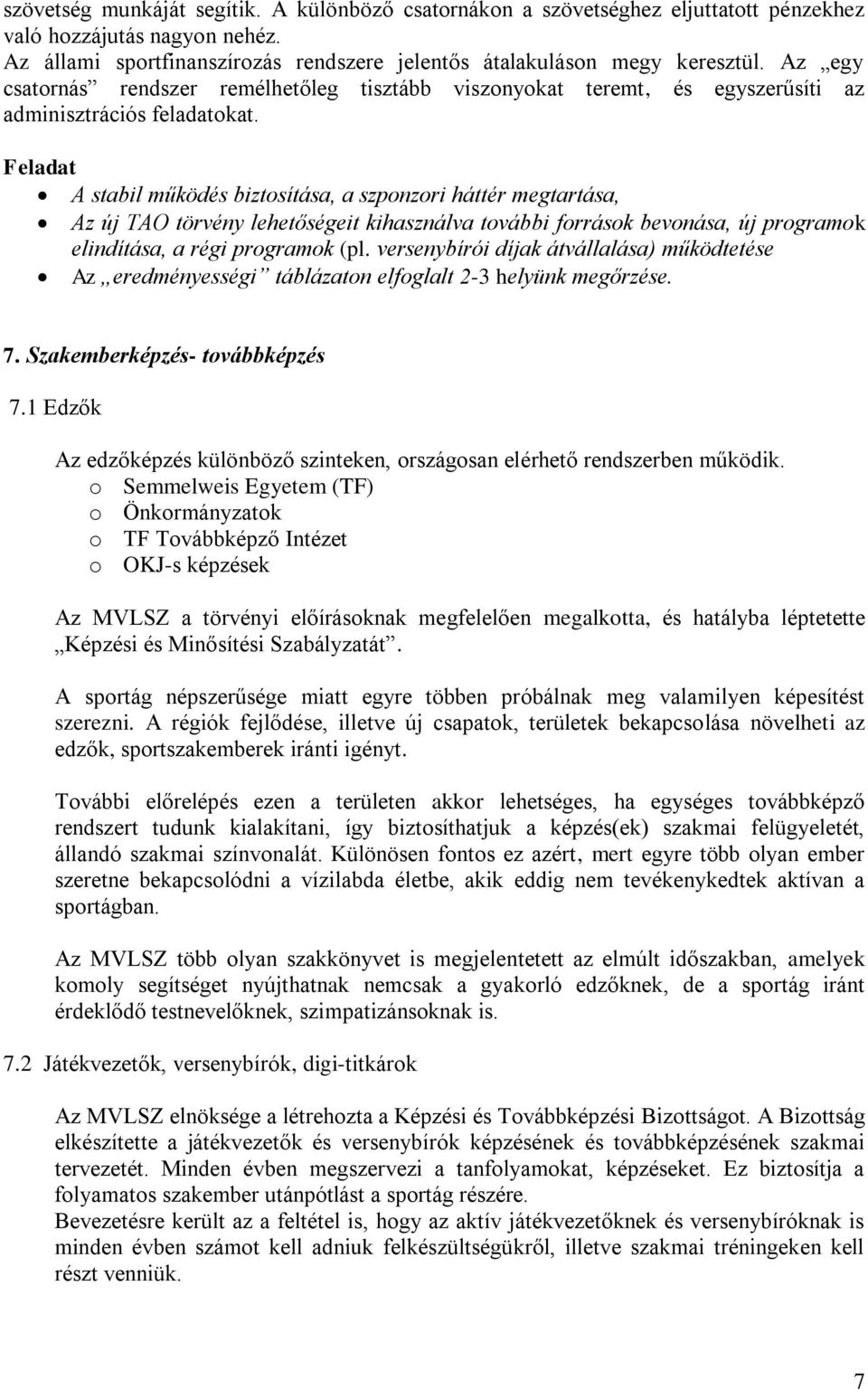 A stabil működés biztosítása, a szponzori háttér megtartása, Az új TAO törvény lehetőségeit kihasználva további források bevonása, új programok elindítása, a régi programok (pl.