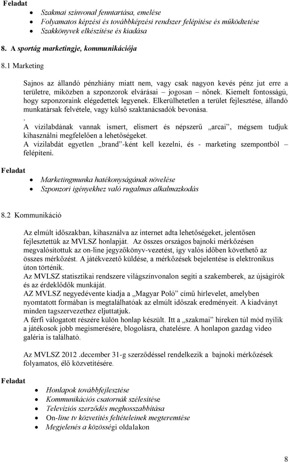 Kiemelt fontosságú, hogy szponzoraink elégedettek legyenek. Elkerülhetetlen a terület fejlesztése, állandó munkatársak felvétele, vagy külső szaktanácsadók bevonása.