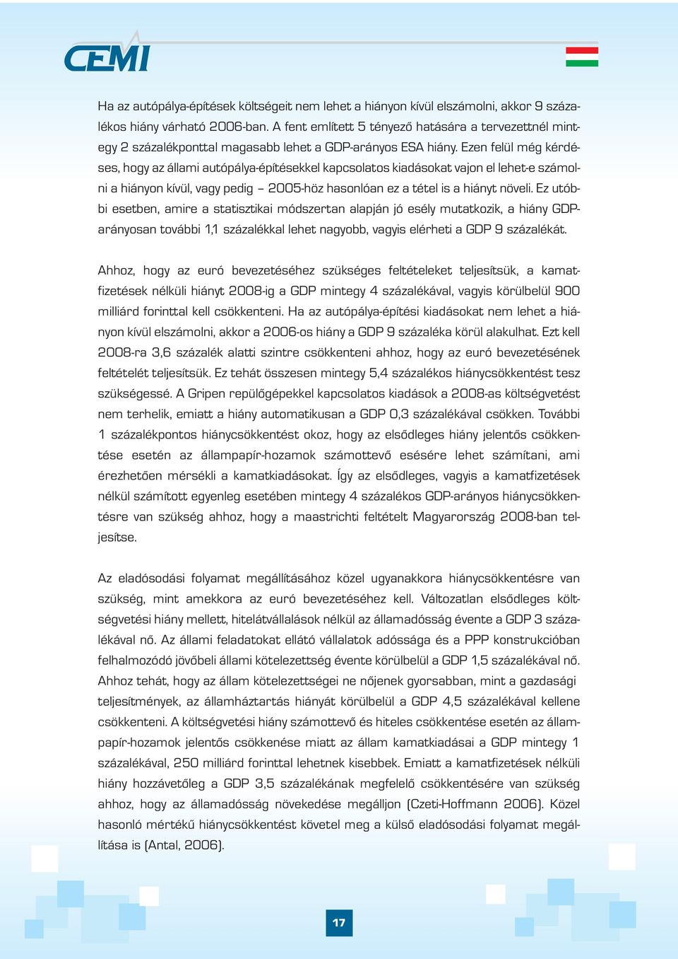 Ezen felül még kérdéses, hogy az állami autópálya-építésekkel kapcsolatos kiadásokat vajon el lehet-e számolni a hiányon kívül, vagy pedig 2005-höz hasonlóan ez a tétel is a hiányt növeli.