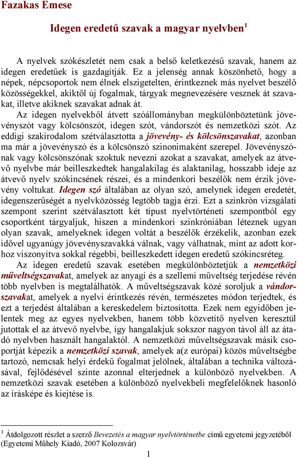 illetve akiknek szavakat adnak át. Az idegen nyelvekből átvett szóállományban megkülönböztetünk jövevényszót vagy kölcsönszót, idegen szót, vándorszót és nemzetközi szót.