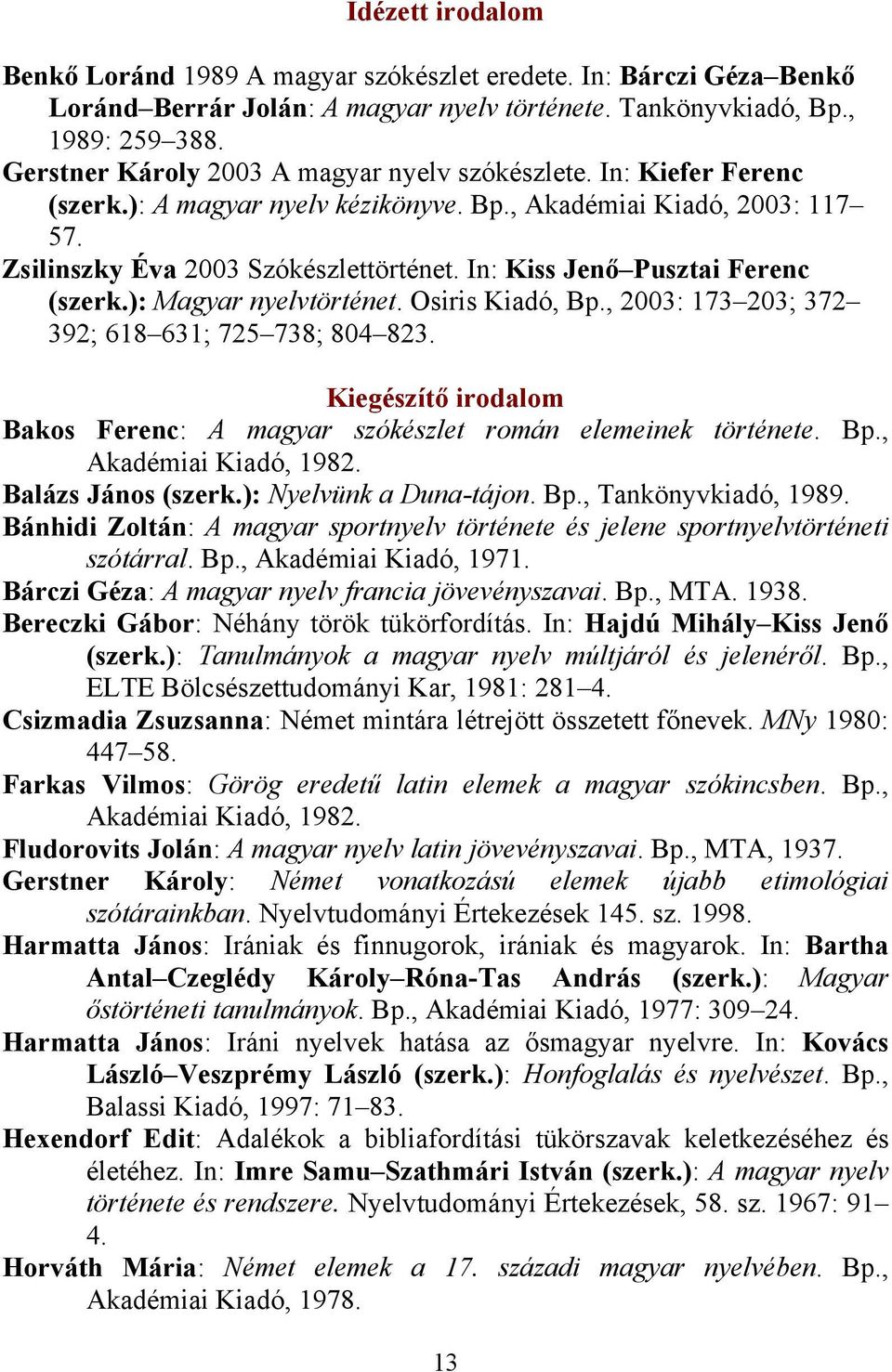 In: Kiss Jenő Pusztai Ferenc (szerk.): Magyar nyelvtörténet. Osiris Kiadó, Bp., 2003: 173 203; 372 392; 618 631; 725 738; 804 823.