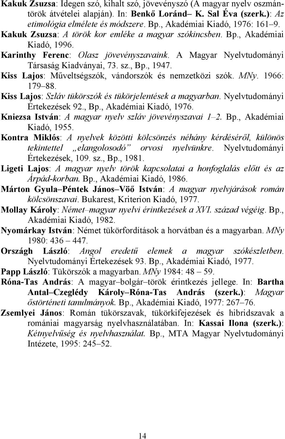 A Magyar Nyelvtudományi Társaság Kiadványai, 73. sz., Bp., 1947. Kiss Lajos: Műveltségszók, vándorszók és nemzetközi szók. MNy. 1966: 179 88.