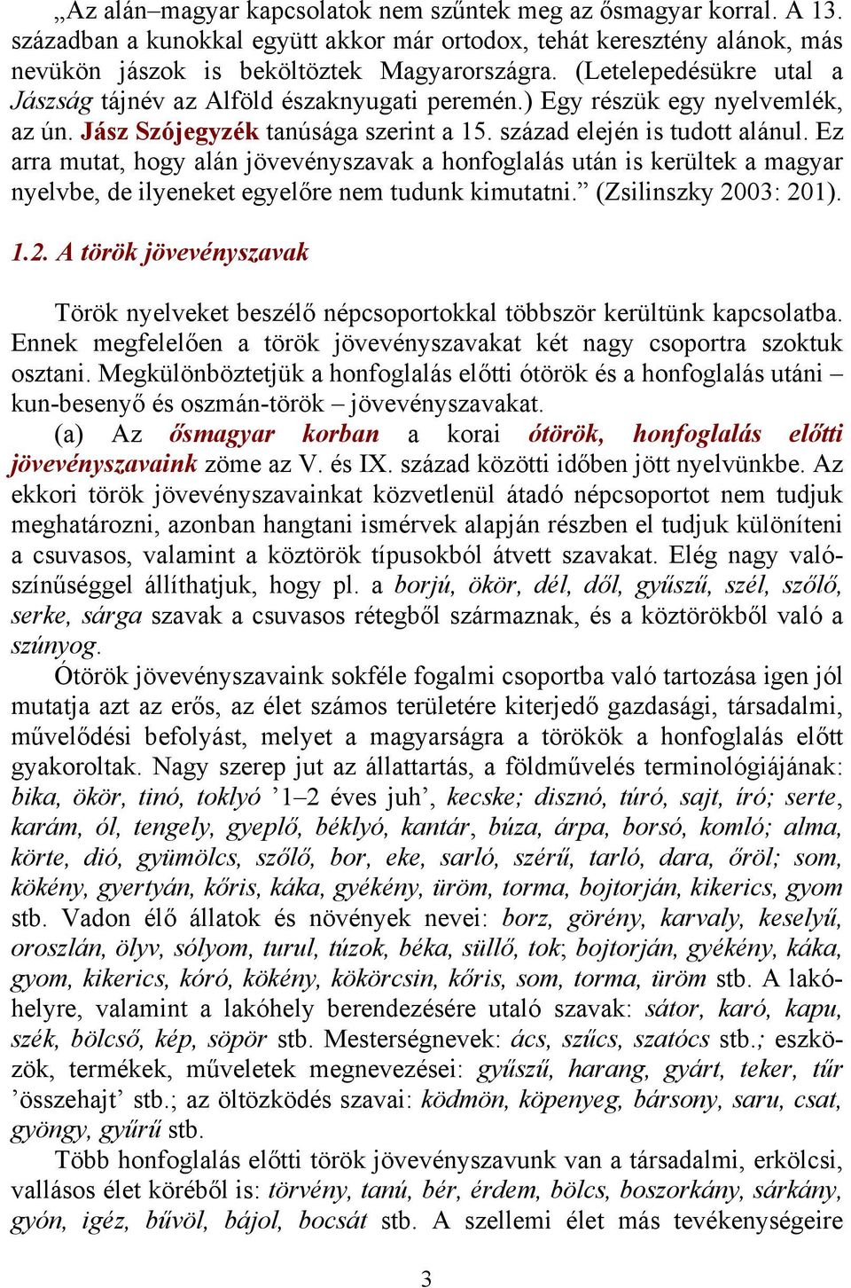 Ez arra mutat, hogy alán jövevényszavak a honfoglalás után is kerültek a magyar nyelvbe, de ilyeneket egyelőre nem tudunk kimutatni. (Zsilinszky 20
