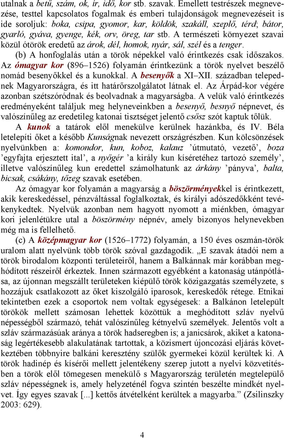 gyenge, kék, orv, öreg, tar stb. A természeti környezet szavai közül ótörök eredetű az árok, dél, homok, nyár, sál, szél és a tenger.