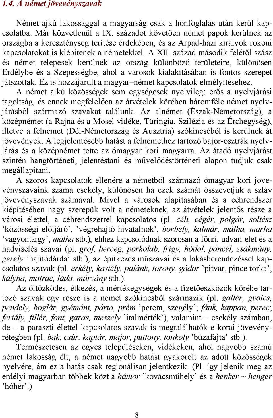 század második felétől szász és német telepesek kerülnek az ország különböző területeire, különösen Erdélybe és a Szepességbe, ahol a városok kialakításában is fontos szerepet játszottak.