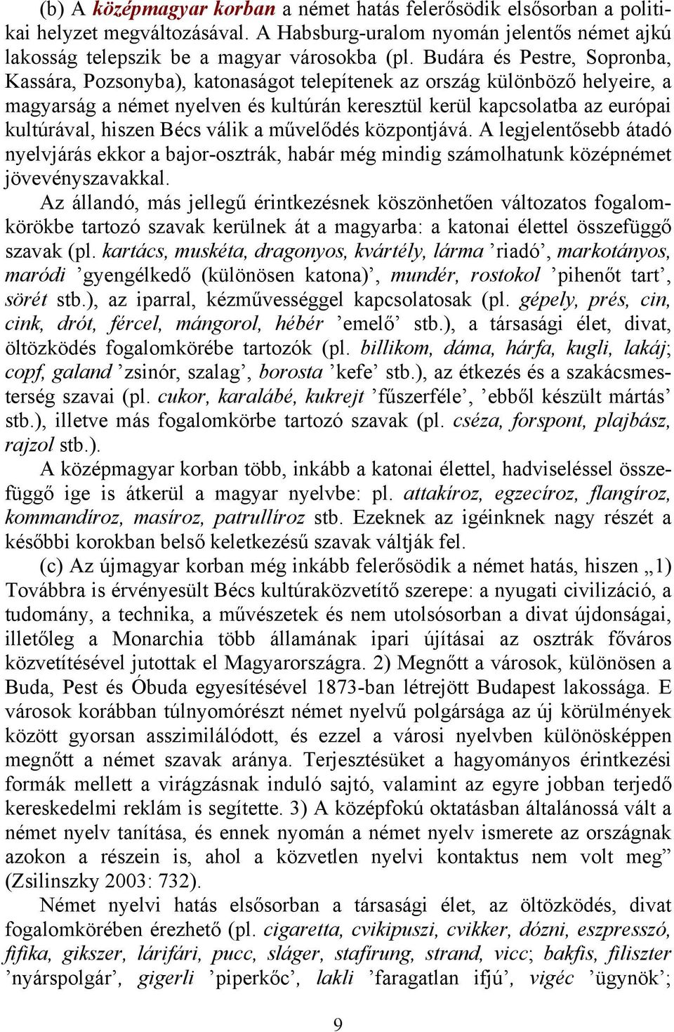 hiszen Bécs válik a művelődés központjává. A legjelentősebb átadó nyelvjárás ekkor a bajor-osztrák, habár még mindig számolhatunk középnémet jövevényszavakkal.