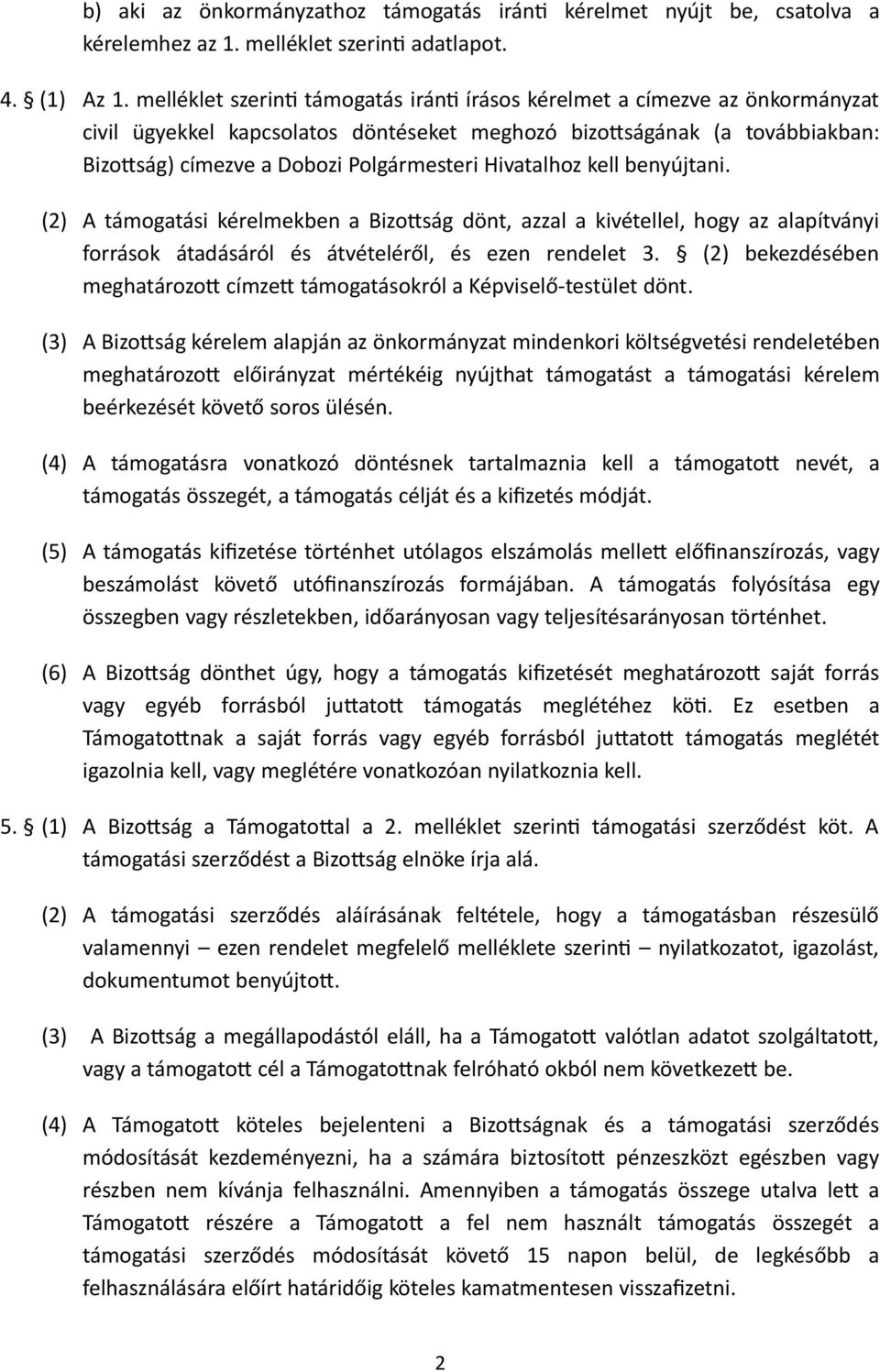 Hivatalhoz kell benyújtani. (2) A támogatási kérelmekben a Bizotság dönt, azzal a kivétellel, hogy az alapítványi források átadásáról és átvételéről, és ezen rendelet 3.